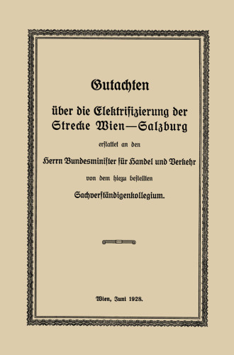 Gutachten über die Elektrifizierung der Strecke Wien —Salzburg: Erstattet an den Herrn Bundesminister für Handel und Verkehr von dem hiezu bestellten Sachverständigenkollegium