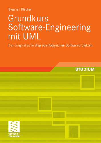 Grundkurs Software-Engineering mit UML: Der pragmatische Weg zu erfolgreichen Softwareprojekten