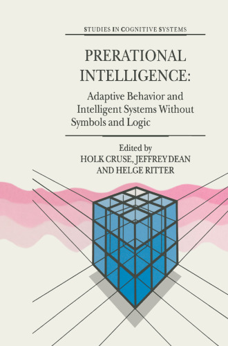 Prerational Intelligence: Adaptive Behavior and Intelligent Systems Without Symbols and Logic, Volume 1, Volume 2 Prerational Intelligence: Interdisciplinary Perspectives on the Behavior of Natural and Artificial Systems, Volume 3