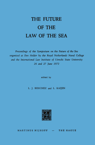 The Future of the Law of the Sea: Proceedings of the Symposium on the Future of the Sea organized at Den Helder by the Royal Netherlands Naval College and the International Law Institute of Utrecht State University 26 and 27 June 1972