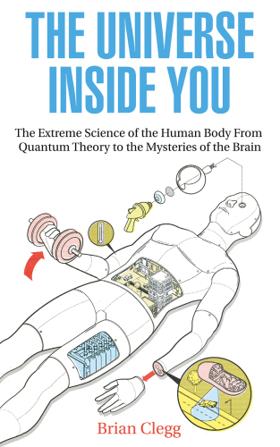 The Universe Inside You: The Extreme Science of the Human Body From Quantum Theory to the Mysteries of the Brain