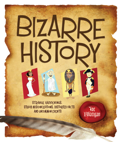 Bizarre History: Strange Happenings, Stupid Misconceptions, Distorted Facts and Uncommon Events