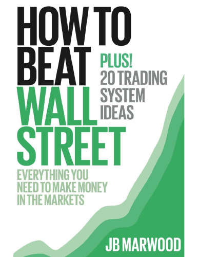 How to Beat Wall Street: Everything You Need to Make Money in the Markets Plus! 20 Trading System Ideas