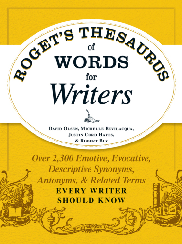 Roget's Thesaurus of Words for Writers: Over 2,300 Emotive, Evocative, Descriptive Synonyms, Antonyms, and Related Terms Every Writer Should Know