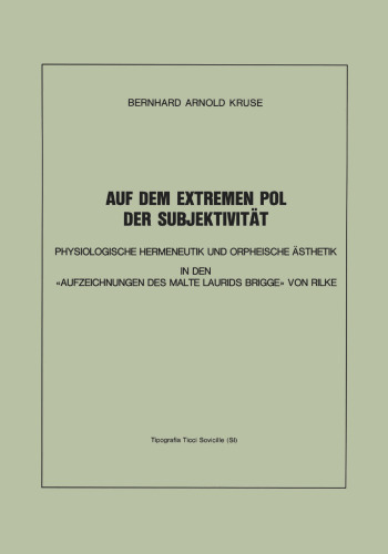 Auf dem Extremen Pol der Subjektivität: Physiologische Hermeneutik und Orpheische Ästhetik in den «Aufzeichnungen des Malte Laurids Brigge» von Rilke