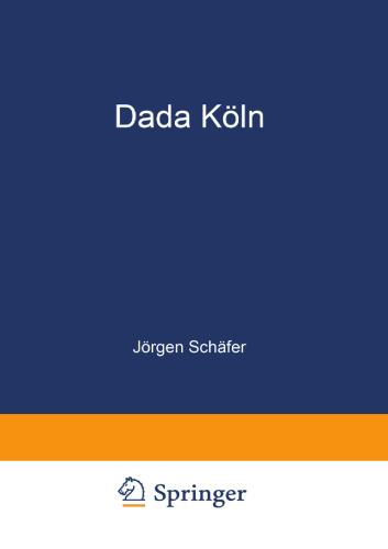 Dada Köln: Max Ernst, Hans Arp, Johannes Theodor Baargeld und ihre literarischen Zeitschriften