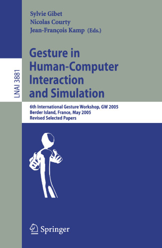 Gesture in Human-Computer Interaction and Simulation: 6th International Gesture Workshop, GW 2005, Berder Island, France, May 18-20, 2005, Revised Selected Papers