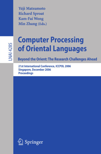 Computer Processing of Oriental Languages. Beyond the Orient: The Research Challenges Ahead: 21st International Conference, ICCPOL 2006, Singapore, December 17-19, 2006. Proceedings