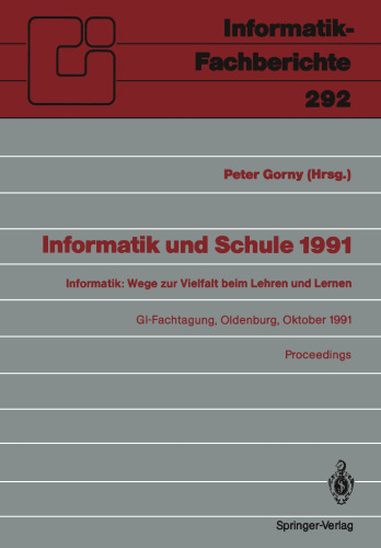 Informatik und Schule 1991: Informatik: Wege zur Vielfalt beim Lehren und Lernen GI-Fachtagung Oldenburg, 7.–9. Oktober 1991 Proceedings