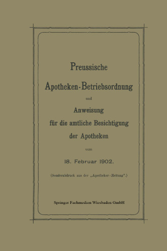 Preussische Apotheken-Betriebsordnung und Anweisung für die amtliche Besichtigung der Apotheken vom 18. Februar 1902