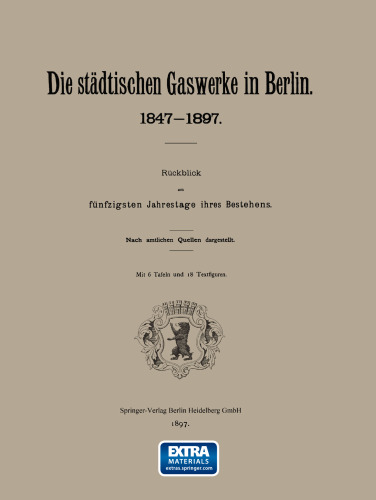 Die städtischen Gaswerke in Berlin. 1847–1897: Rückblick am fünfzigsten Jahrestage ihres Bestehens