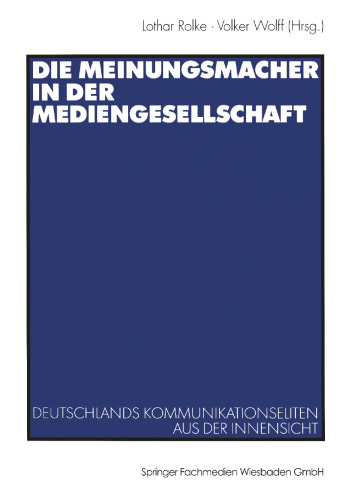 Die Meinungsmacher in der Mediengesellschaft: Deutschlands Kommunikationseliten aus der Innensicht