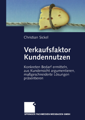 Verkaufsfaktor Kundennutzen: Konkreten Bedarf ermitteln, aus Kundensicht argumentieren, maßgeschneiderte Lösungen präsentieren