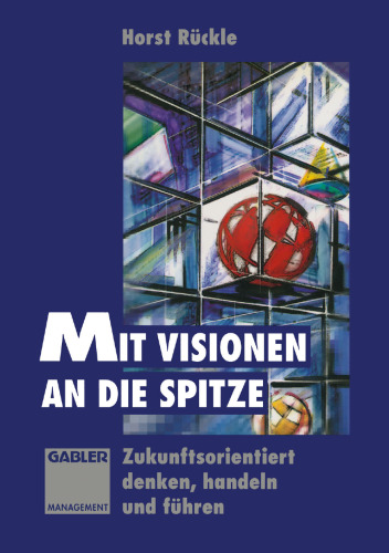 Mit Visionen an die Spitze: Zukunftsorientiert denken, handeln und führen