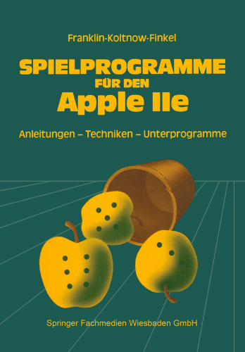 Spielprogramme für den APPLE IIe: Spiele sowie Anleitungen, Techniken und Unterprogramme für die Eigenentwicklung von Spielen