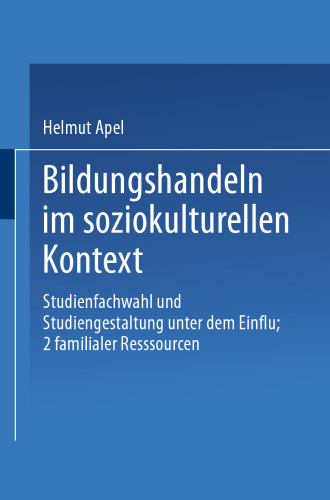 Bildungshandeln im soziokulturellen Kontext: Studienfachwahl und Studiengestaltung unter dem Einfluß familialer Ressourcen