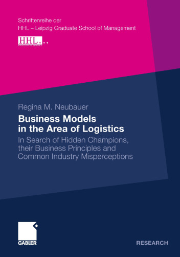 Business Models in the Area of Logistics: In Search of Hidden Champions, their Business Principles and Common Industry Misperceptions