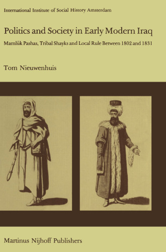 Politics and Society in Early Modern Iraq: Mamlūk Pashas, Tribal Shayks, and Local Rule Between 1802 and 1831