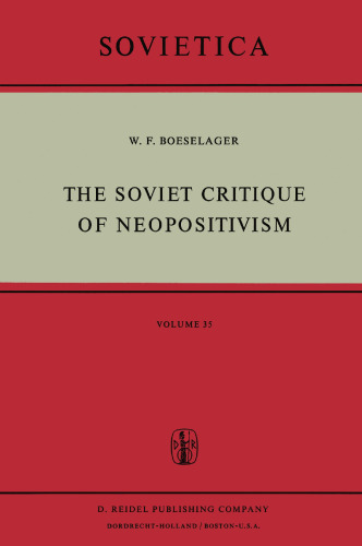 The Soviet Critique of Neopositivism: The History and Structure of the Critique of Logical Positivism and Related Doctrines by Soviet Philosophers in the Years 1947–1967