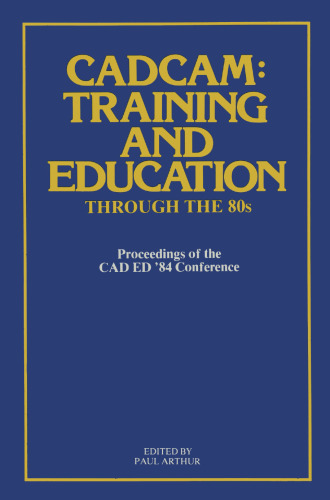 CADCAM: Training and Education through the ’80s: Proceedings of the CAD ED ’84 Conference