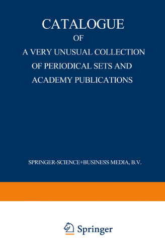 Catalogue of a Very Unusual Collection of Periodical Sets and Academy Publications: From the Library of the Oldest Netherlands Learned Society Founded in the Eighteenth Century, Arranged According to the Union List of Serials. Zoology, Botany, Geology, Physics, Mathematics, Chemistry and Technics