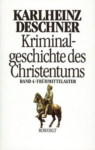 Kriminalgeschichte des Christentums Band 04 - Fruehmittelalter