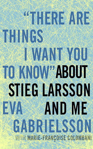 There Are Things I Want You to Know About Stieg Larsson and Me