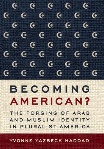 Becoming American?: The Forging of Arab and Muslim Identity in Pluralist America