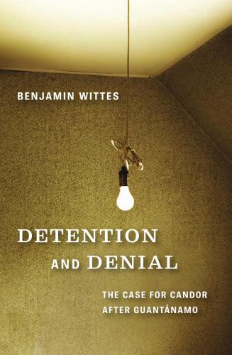 Detention and Denial: The Case for Candor after Guantánamo