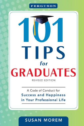 101 Tips for Graduates: A Code of Conduct for Success and Happiness in Your Professional Life