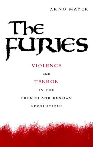 The Furies: Violence and Terror in the French and Russian Revolutions