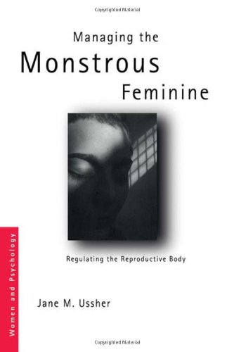 Managing the Monstrous Feminine: Regulating the Reproductive Body