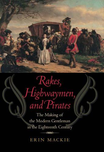 Rakes, Highwaymen, and Pirates: The Making of the Modern Gentleman in the Eighteenth Century