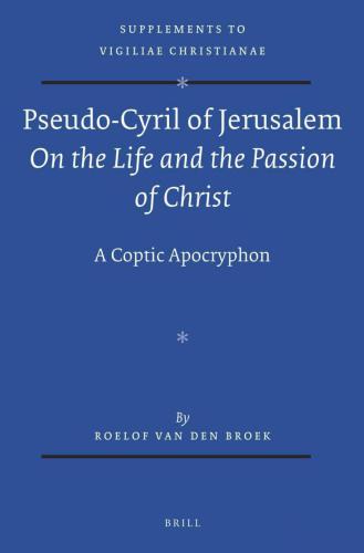 Pseudo-Cyril of Jerusalem  On the Life and the Passion of Christ : A Coptic Apocryphon