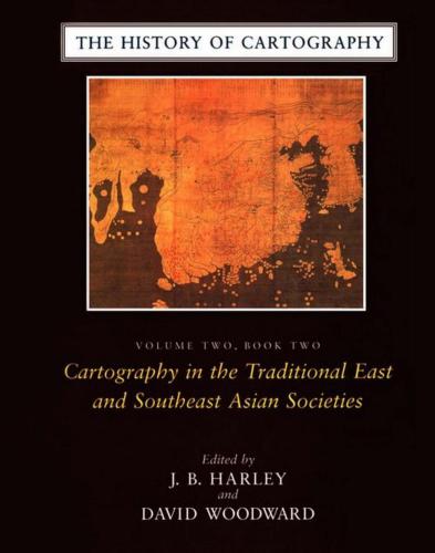 The History of Cartography, Volume 2, Book 2: Cartography in the Traditional East and Southeast Asian Societies