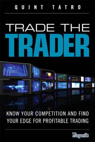 Trade the Trader: Know Your Competition and Find Your Edge for Profitable Trading