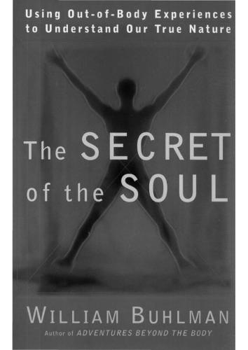 The Secret of the Soul: Using Out-of-Body Experiences to Understand Our True Nature