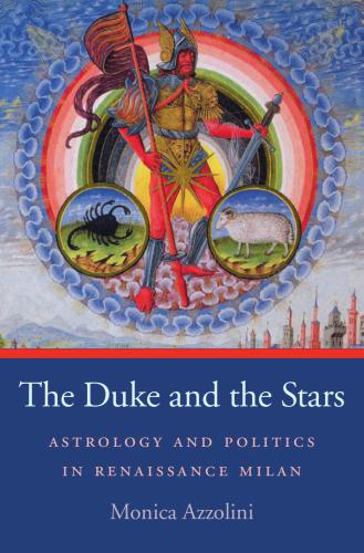 The Duke and the Stars: Astrology and Politics in Renaissance Milan