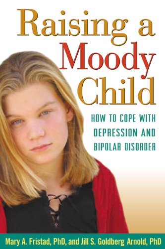 Raising a Moody Child: How to Cope with Depression and Bipolar Disorder