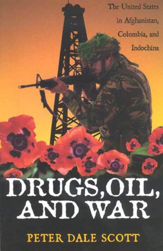 Drugs, Oil, and War: The United States in Afghanistan, Colombia, and Indochina