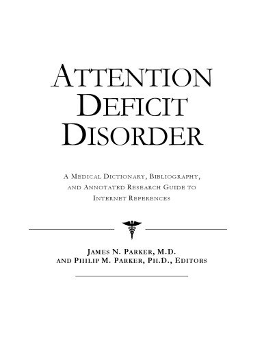 Attention Deficit Disorder - A Medical Dictionary, Bibliography, and Annotated Research Guide to Internet References