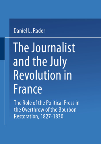 The Journalists and the July Revolution in France: The Role of the Political Press in the Overthrow of the Bourbon Restoration, 1827–1830