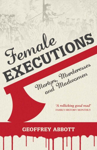 Female Executions: Martyrs, Murderesses and Madwomen