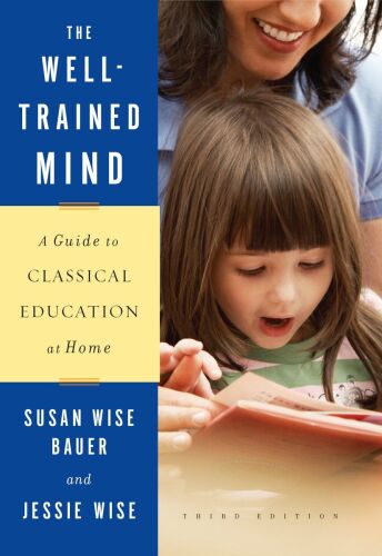 The Well-Trained Mind: A Guide to Classical Education at Home (Third Edition)