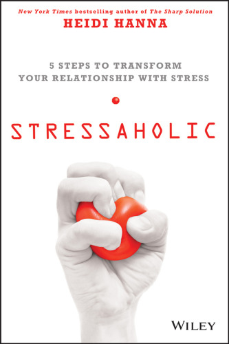 Stressaholic: 5 Steps to Transform Your Relationship with Stress