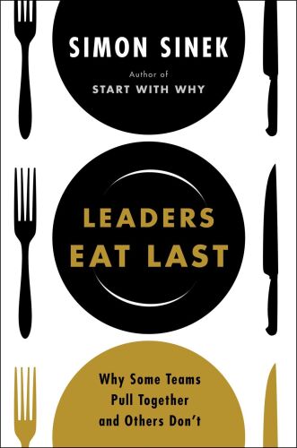 Leaders Eat Last: Why Some Teams Pull Together and Others Don’t