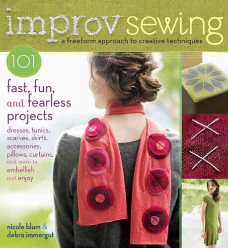 Improv Sewing: A Freeform Approach to Creative Techniques; 101 Fast, Fun, and Fearless Projects: Dresses, Tunics, Scarves, Skirts, Accessories, Pillows, Curtains, and More