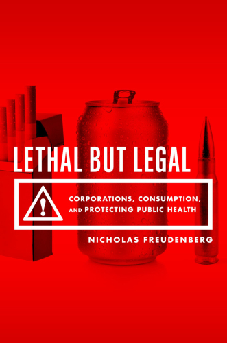 Lethal But Legal: Corporations, Consumption, and Protecting Public Health