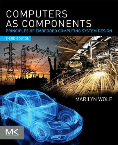 Computers as Components, Third Edition: Principles of Embedded Computing System Design