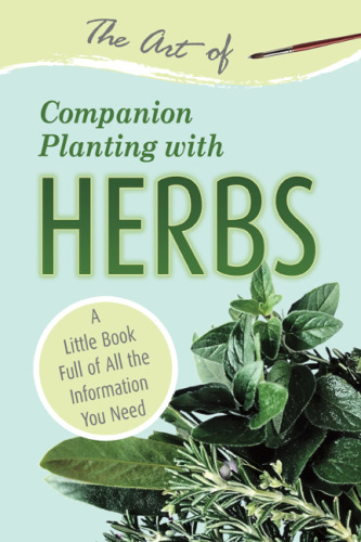 The Art of Companion Planting with Herbs: A Little Book Full of All the Information You Need